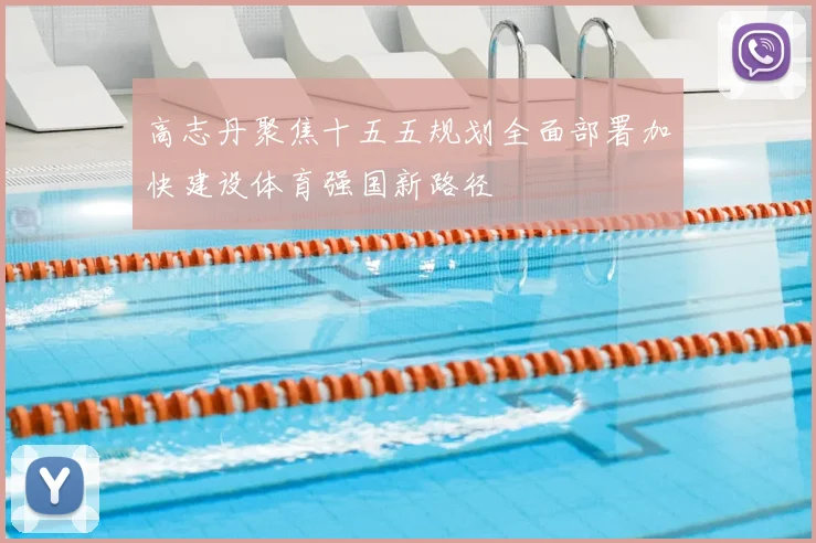 高志丹聚焦十五五规划全面部署加快建设体育强国新路径